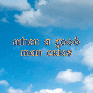 When A Good Man Cries by CMAT