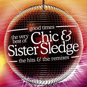 Good Times: The Very Best Of Chic & Sister Sledge by Chic
