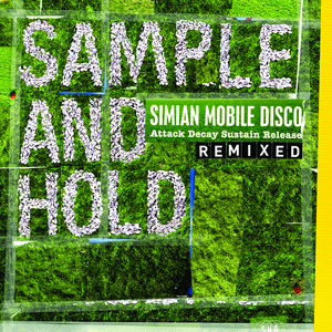 Sample and Hold: Attack Decay Sustain Release Remixed by Simian Mobile Disco