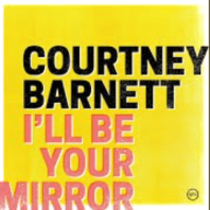 I’ll Be Your Mirror by Courtney Barnett