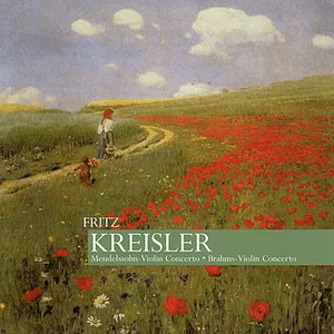Kreisler: Mendelssohn - Violin Concerto, Brahms - Violin Concerto by Fritz Kreisler