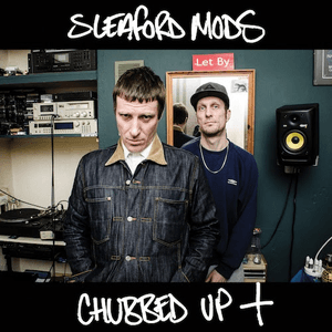 Chubbed Up+ by Sleaford Mods