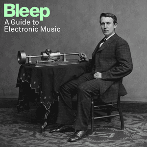 Bleep: A Guide To Electronic Music by Galaxy 2 Galaxy