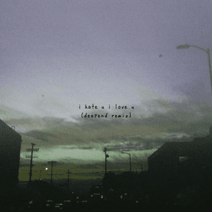 i hate u, i love u (feat. olivia o'brien) [Deepend Remix] by gnash