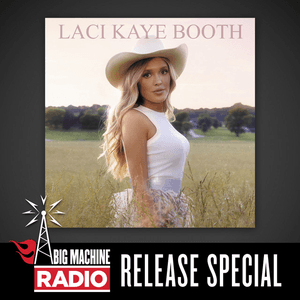 Laci Kaye Booth (Big Machine Radio Release Special) by Laci Kaye Booth