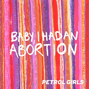 Baby, I Had an Abortion by Petrol Girls