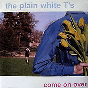 Come on Over by Plain White T’s