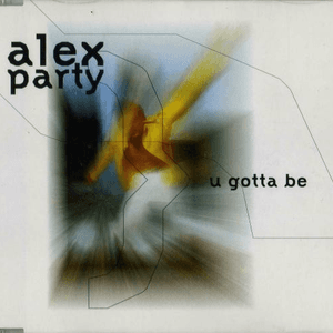 U Gotta Be by Alex Party