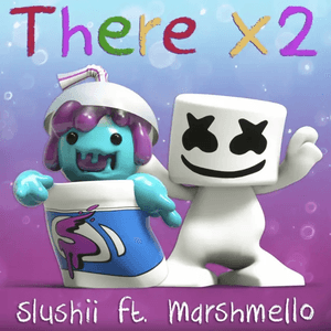 There x2 by Slushii