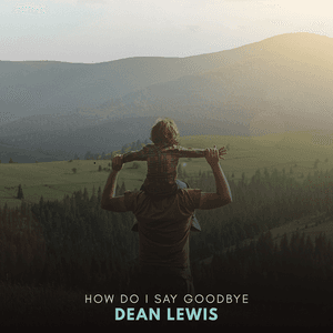 How Do I Say Goodbye by Dean Lewis