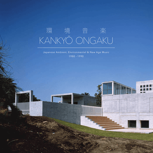 Kankyō Ongaku: Japanese Ambient, Environmental & New Age Music 1980-1990 by Hiroshi Yoshimura