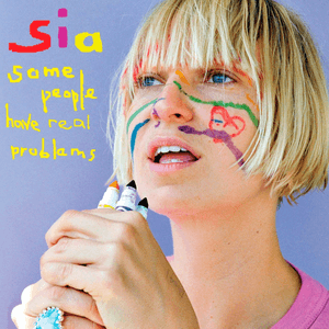 Some People Have Real Problems by Sia
