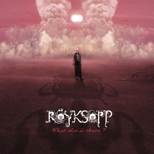 What Else Is There? by Röyksopp