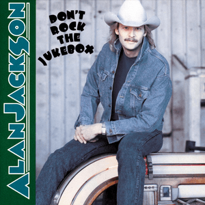 Don`t Rock The Jukebox by Alan Jackson