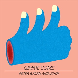 Gimme Some by Peter Bjorn and John