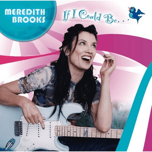 If I Could Be... by Meredith Brooks
