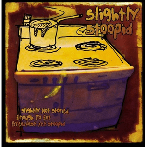 Slightly Not Stoned Enough To Eat Breakfast Yet Stoopid by Slightly Stoopid