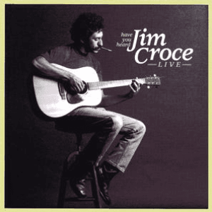 Have You Heard Jim Croce Live by Jim Croce