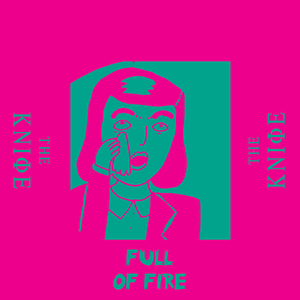 Full of Fire by The Knife