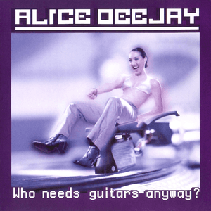 Who Needs Guitars Anyway? by Alice DeeJay
