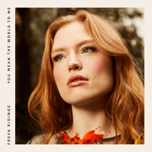 You Mean The World To Me by Freya Ridings