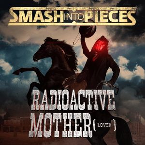 Radioactive Mother (Lover) by Smash Into Pieces