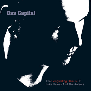 Das Capital - The Songwriting Genius Of Luke Haines And The Auteurs by Luke Haines