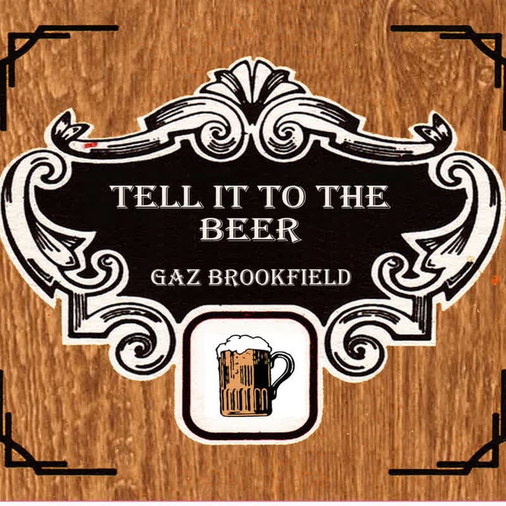Tell It to the Beer by Gaz Brookfield