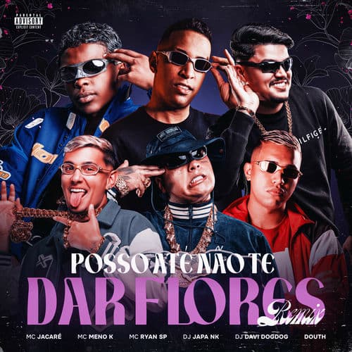 Posso Até Não Te Dar Flores (feat. DJ DAVI DOGDOG) by DJ Japa NK, MC Meno K, MC Ryan SP & Mc Jacaré