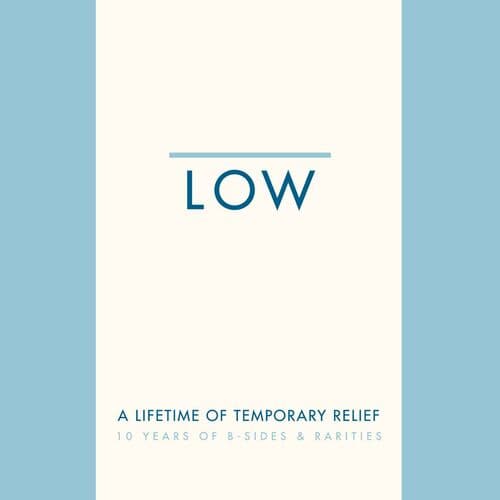 A Lifetime of Temporary Relief: 10 Years of B-Sides & Rarities by Low