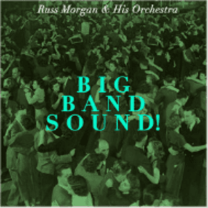Big Band Sound! Swinging' with Russ Morgan and His Orchestra by Russ Morgan