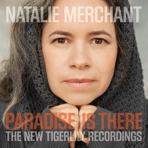 Paradise Is There: The New Tigerlily Recordings by Natalie Merchant