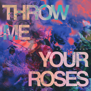 Throw Me Your Roses by Softspoken