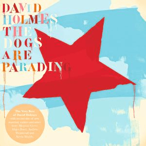 The Dogs Are Parading - The Very Best Of by David Holmes