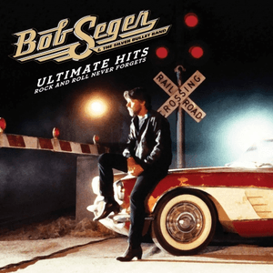 Ultimate Hits: Rock and Roll Never Forgets by Bob Seger & The Silver Bullet Band
