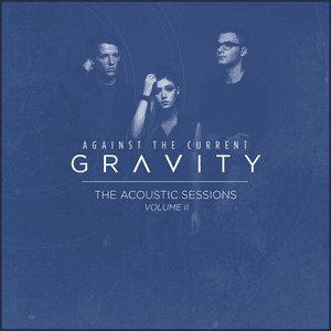 Gravity (The Acoustic Sessions Volume II) by Against the Current