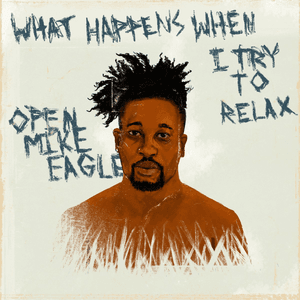 What Happens When I Try to Relax by Open Mike Eagle