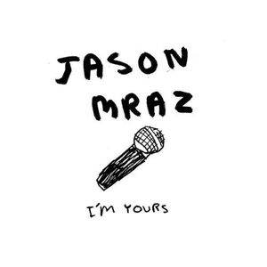 I'm Yours by Jason Mraz
