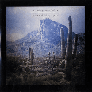 I Am Drinking Again by Bonnie “Prince” Billy
