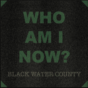 Who Am I Now? by Black Water County