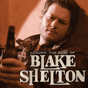 Loaded: The Best of Blake Shelton by Blake Shelton