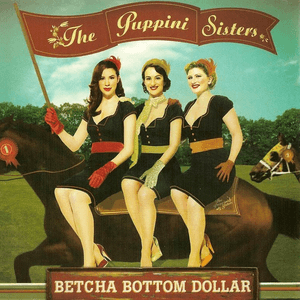 Betcha Bottom Dollar (eDeluxe Version) by The Puppini Sisters