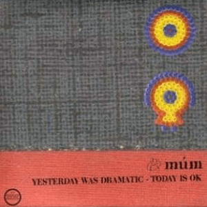 Yesterday Was Dramatic, Today Is Okay by múm