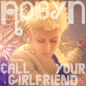 Call Your Girlfriend by Robyn
