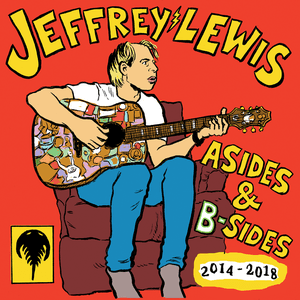 Asides & B-Sides (2014-2018) by Jeffrey Lewis