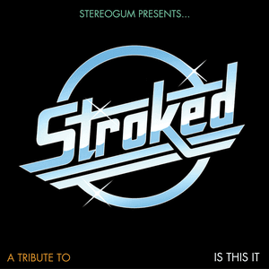 Stereogum Presents… STROKED: A Tribute To Is This It by Deradoorian