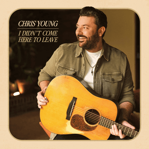 I Didn't Come Here to Leave by Chris Young