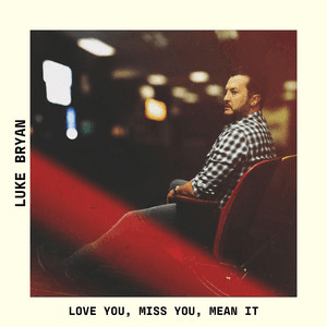 Love You, Miss You, Mean It by Luke Bryan