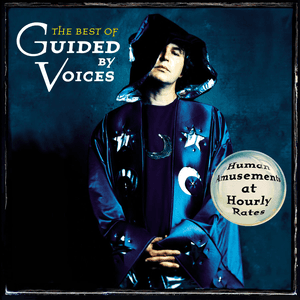 The Best of Guided By Voices: Human Amusements At Hourly Rates by Guided by Voices
