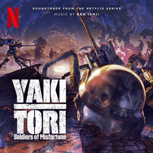 Yakitori: Soldiers of Misfortune (Soundtrack from the Netflix Series) by Ken Ishii